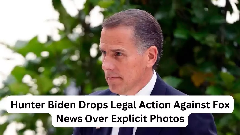 Hunter Biden Drops Legal Action Against Fox News Over Explicit Photos