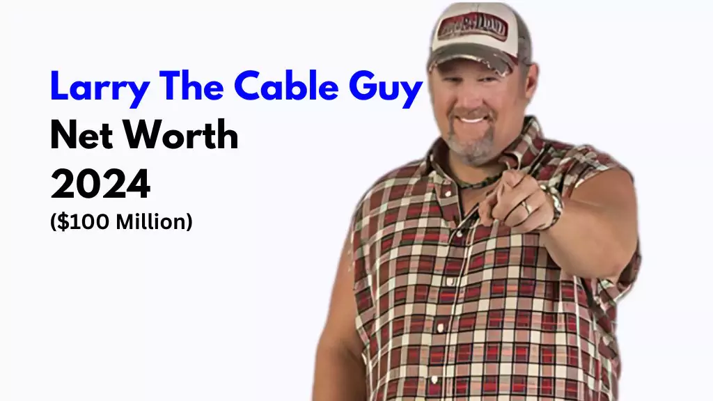 Larry The Cable Guy Net Worth 2024