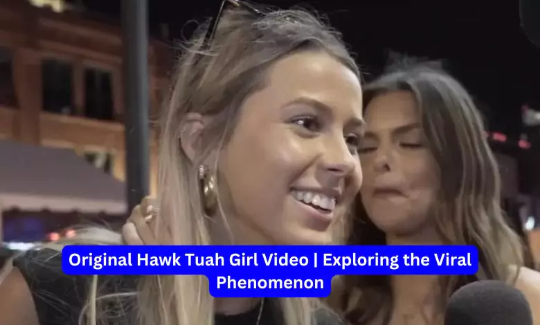 Original Hawk Tuah Girl Video Exploring the Viral Phenomenon